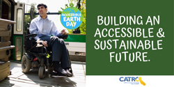 Main text: Building an accessible & sustainable future. Photo of a young white male in business casual attire exiting a bus using a power chair. Globe icon with text: Accessible Earth Day. CA Assistive Technology Reuse Coalition logo.