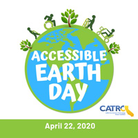 Main Text on globe: Accessible Earth Day. Icon people with disabilities walking on the Earth with trees. CA Assistive Technology Reuse Coalition logo. Text in green bar: April 22, 2020