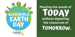 Main Text: Meeting the needs of TODAY without depleting the resources of TOMORROW. Icon people with disabilities walking on the Earth with trees. Text on the globe: April 22. CA Assistive Technology Reuse Coalition logo.