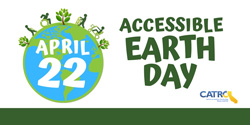 Main Text: Accessible Earth Day. Icon people with disabilities walking on the Earth with trees. Text on the globe: April 22. CA Assistive Technology Reuse Coalition logo.